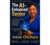 The AI-Enhanced Senior: A Clear, No-Jargon Guide to Using AI Safely, Staying Relevant, and Turning Your Experience Into an Advantage: 1 (AI Confidence After 50)