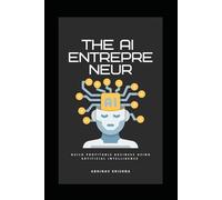 THE AI ENTREPRENEUR: 10 Powerful AI Businesses You Can Start Today to Build Income, find Clients, and Create a Profitable Digital Business