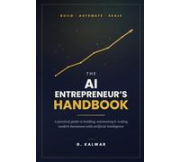 The AI Entrepreneur's Handbook: A Practical Guide to Building, Automating, and Scaling Modern Businesses with Artificial Intelligence