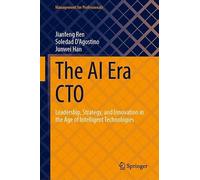 The AI Era CTO: Leadership, Strategy, and Innovation in the Age of Intelligent Technologies (Management for Professionals)