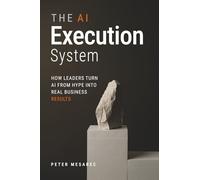 The AI Execution System: How Leaders Turn AI from Hype into Real Business Results