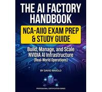 The AI Factory Handbook: Build, Manage, and Scale NVIDIA AI Infrastructure (NCA-AIIO Exam Prep & Real-World Operations)