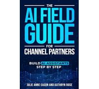 The AI Field Guide for Channel Partners: Build AI Assistants Step By Step