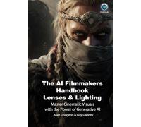 The AI Filmmakers Handbook: Lenses & Lighting: Master Cinematic Visuals with the Power of Generative AI