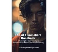 The AI Filmmakers Handbook: Mastering the Tools, Techniques, and Workflows of Next-Generation Filmmaking