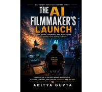 The AI Filmmaker's Launch: Publishing, Growing, and Monetizing AI-Generated Video Content (AI Content Creation Mastery Series :Prompt Like a Director)