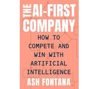 The AI-First Company: How to Compete and Win with Artificial Intelligence