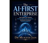 The AI-First Enterprise: How Leaders Can Redesign Strategy, Work, Culture, and Growth in the Age of Artificial Intelligence