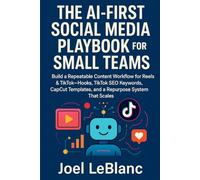 The AI-First Social Media Playbook for Small Teams: Build a Repeatable Content Workflow for Reels & TikTok-Hooks, TikTok SEO Keywords, CapCut Templates, and a Repurpose System That Scales