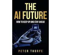 THE AI FUTURE: HOW TO KEEP UP AND STAY AHEAD