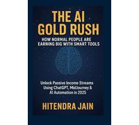 The AI Gold Rush: How Normal People Are Earning Big with Smart Tools: Unlock Passive Income Streams Using ChatGPT, Midjourney & AI Automation in 2025