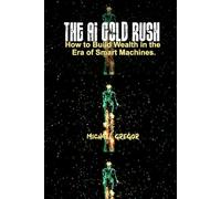 THE AI GOLD RUSH: How to Build Wealth in the Era of Smart Machines.