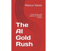 The AI Gold Rush: Tools, Tactics, and Systems for Modern Income