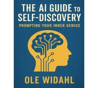 THE AI GUIDE TO SELF-DISCOVERY: PROMPTING YOUR INNER GENIUS