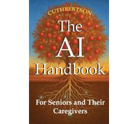 The AI Handbook: For Seniors and Their Caregivers: 1 (Smart Parenting in the Age of AI)