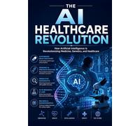 The AI Healthcare Revolution: How Artificial Intelligence Is Transforming Medicine, Genetics, Drug Discovery, And The Future Of Healthcare