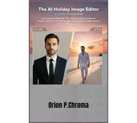 The AI Holiday Image Editor: A Gemini Prompt Book: Your complete guide with 100+ copy-and-paste prompts for Google's Gemini AI to instantly create hyperrealistic vacation photos.