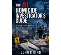 The AI Homicide Investigator's Guide: Practical, Legal, and Ethical Workflows For Modern Investigations