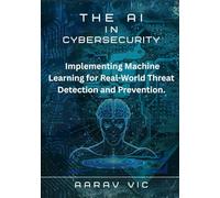 The AI in Cybersecurity Playbook: A Step-by-Step Guide to Implementing Machine Learning for Real-World Threat Detection and Prevention.