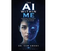The AI in Me: Harnessing Intelligence. Embracing Potential. Shaping the Future: 1 (The Within Me)
