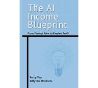 The AI Income Blueprint: From Prompt Idea to Passive Profit (Bitty Biz Worklets)