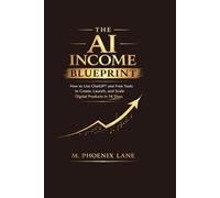 The AI Income Blueprint: How to Use ChatGPT and Free Tools to Create, Launch, and Scale Digital Products in 14 Days (The Digital Income Blueprint Series)