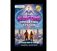 THE AI INCOME OPERATING SYSTEM: Now is your time to Thrive!: 4 (The Ai Revolution)