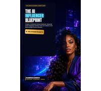 The AI Influencer Blueprint: Create a Consistent Virtual Influencer, Generate Scroll-Stopping Content, Grow an Audience, and Build Multiple Income Streams-Even If You’re a Beginner