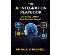 The AI Integration Playbook: Connecting LLMs to Core Business Systems (The Enterprise AI Transformation Series)