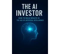 The AI Investor: How to Build Wealth in the Age of Artificial Intelligence