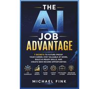 The AI Job Advantage: 7 Secrets to Future-Proof Your Career, Stay Valuable at Work, Build AI-Ready Skills, and Create New Income Opportunities