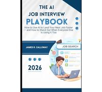 THE AI JOB INTERVIEW PLAYBOOK: How to Use AI to Land Your Next Job Faster - and How to Stand Out When Everyone Else Is Using It Too