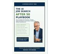 The AI Job Search After 50 Playbook: How to Update Your Resume, LinkedIn, Interview Answers, and Career Confidence Without Starting Over (AI Confidence After 50)