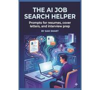 The AI Job Search Helper: Prompts for Resumes, Cover Letters, and Interview Prep