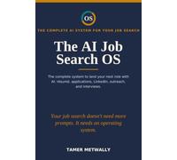 The AI Job Search OS: The Complete System to Land Your Next Role with AI: Résumé, Applications, LinkedIn, Outreach, and Interviews.