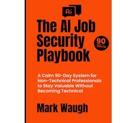 The AI Job Security Playbook: A Calm 90-Day System for Non-Technical Professionals to Stay Valuable Without Becoming Technical