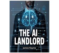 The AI Landlord: Automate Tenant Communication, Rent Collection, and Property Tasks with AI Tools for Smarter, Stress-Free Property Management (8.5x11)
