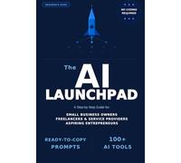 The AI Launchpad: How to Build, Automate & Scale an Online Business Using AI - Even If You're Starting from Zero