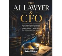 The AI Lawyer & CFO: How Claude Thinks, Reasons, and Works Like a Senior Partner for Financial Analysis, Contract Review, Due Diligence, and Legal Research