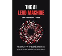 The AI Lead Machine: Never Run Out of Customers Again | The AI Playbook to Build an AI-Driven Lead Machine That Finds Qualified Buyers on Autopilot