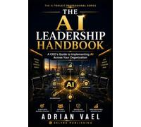 The AI Leadership Handbook: A CEO’s Guide to Implementing AI Across Your Organization (The AI Toolkit Professional Series)