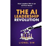 The AI Leadership Revolution: Mastering the New Rules of Leadership in the AI Era