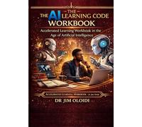 THE AI LEARNING CODE WORKBOOK: Accelerated Learning Workbook in the Age of Artificial Intelligence