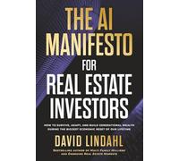 The AI Manifesto for Real Estate Investors: How to Survive, Adapt, and Build Generational Wealth During the Biggest Economic Reset of Our Lifetime