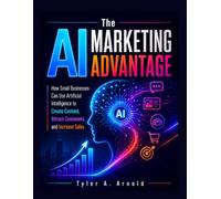 The AI Marketing Advantage: How Small Businesses Can Use Artificial Intelligence to Create Content, Attract Customers, and Increase Sales (The Smart Workflow Business Series)