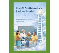 The AI Mathematics Ladder Stories Stories of Intelligence from First Principles: A Companion Storybook to The AI Mathematics Ladder Series (The AI ... Building Intelligence from First Principles)