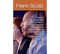 THE AI MILLIONAIRE BLUEPRINT: How Regular People Are Using Artificial Intelligence to Get Rich Without a Tech Degree