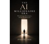 THE AI MILLIONAIRE ERA: What AI Changes, What It Cannot, and What That Means for You (The Human Future Series)