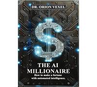 THE AI MILLIONAIRE: How To Make A Fortune With Automated Intelligence