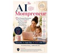 The AI Mompreneur: 25 AI-Powered Businesses Busy Stay-at-Home Moms Can Start in 2026 Without Tech Skills, Big Budgets, or Working Full-Time (The AI ... Flexible AI-Powered Businesses from Home)